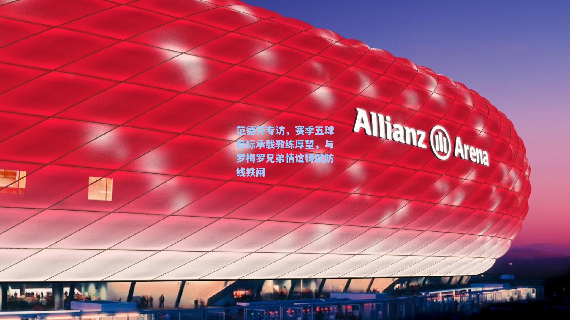 范德芬专访，赛季五球目标承载教练厚望，与罗梅罗兄弟情谊铸就防线铁闸