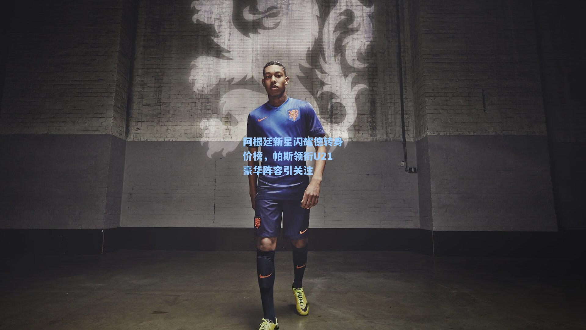 阿根廷新星闪耀德转身价榜，帕斯领衔U21豪华阵容引关注