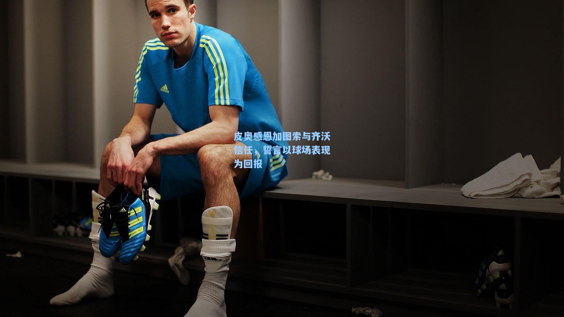 皮奥感恩加图索与齐沃信任，誓言以球场表现为回报