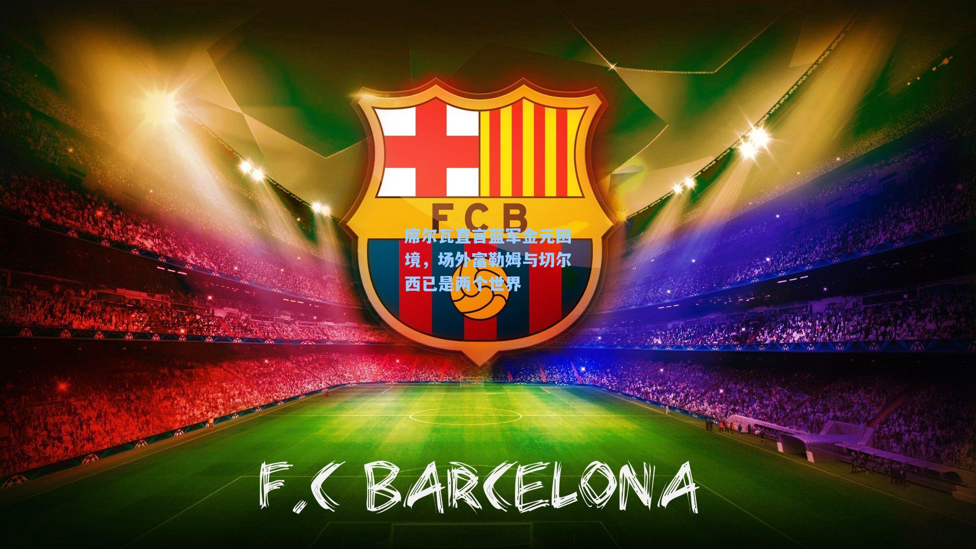 席尔瓦直言蓝军金元困境,场外富勒姆与切尔西已是两个世界