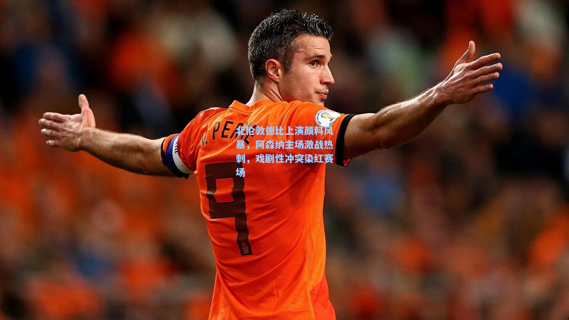 北伦敦德比上演颜料风暴，阿森纳主场激战热刺，戏剧性冲突染红赛场