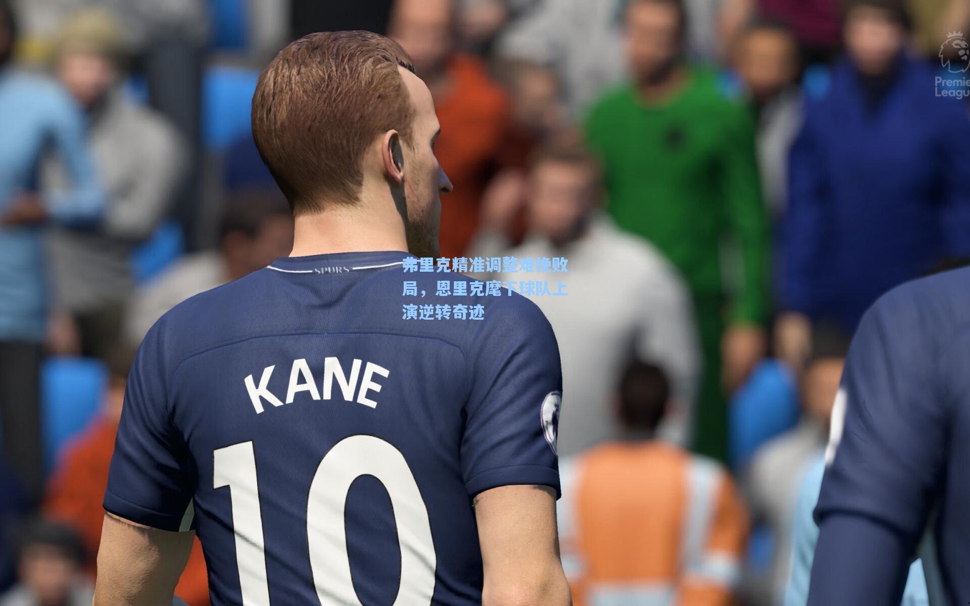 弗里克精准调整难挽败局,恩里克麾下球队上演逆转奇迹