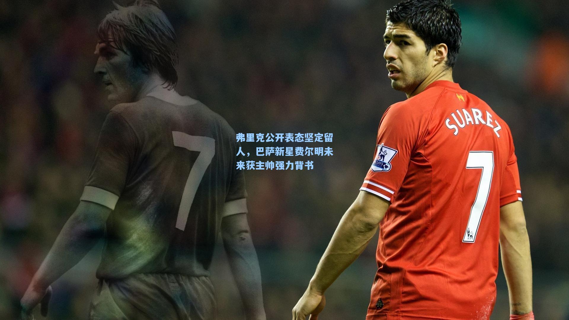 弗里克公开表态坚定留人，巴萨新星费尔明未来获主帅强力背书