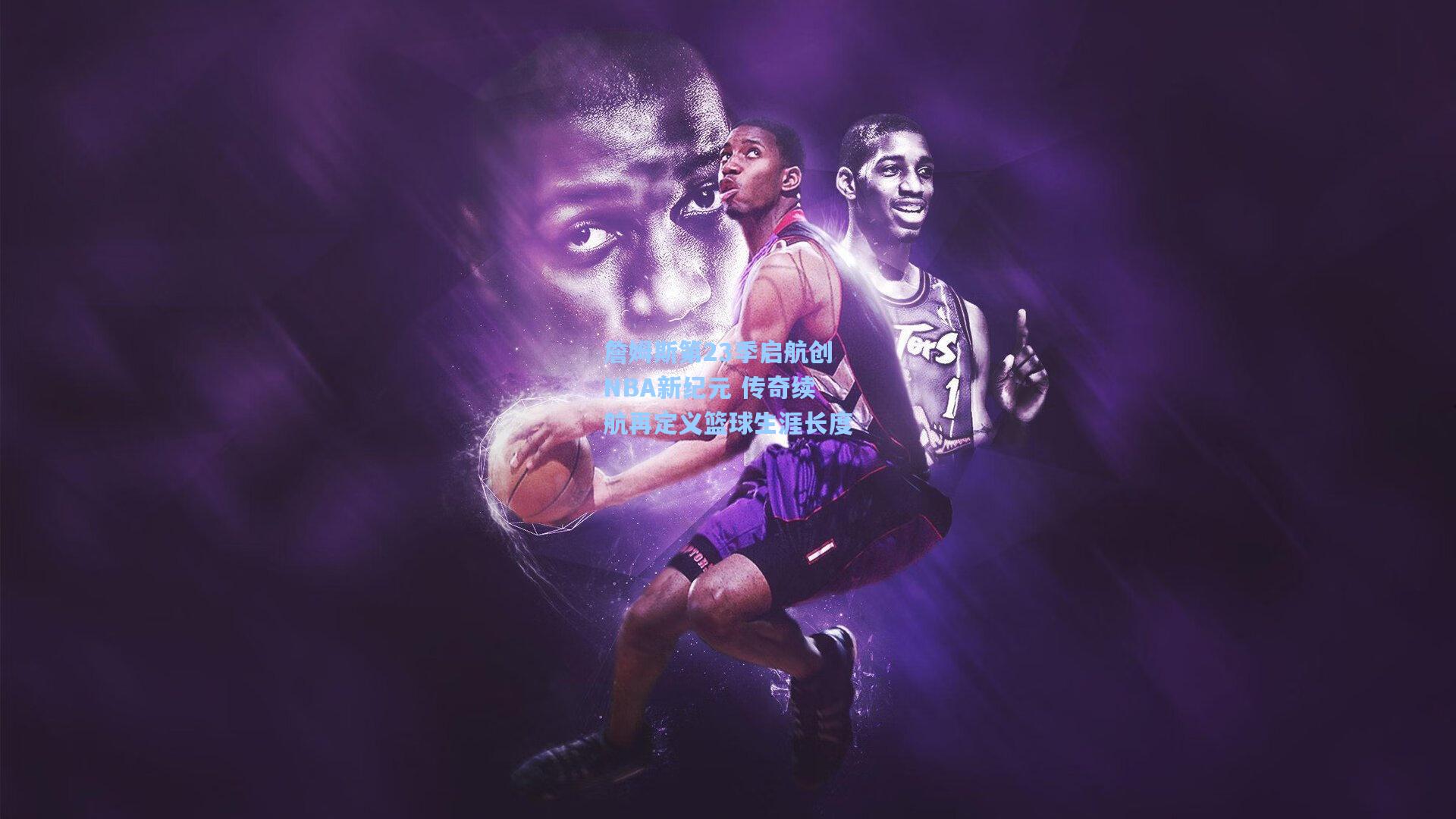 詹姆斯第23季启航创NBA新纪元 传奇续航再定义篮球生涯长度