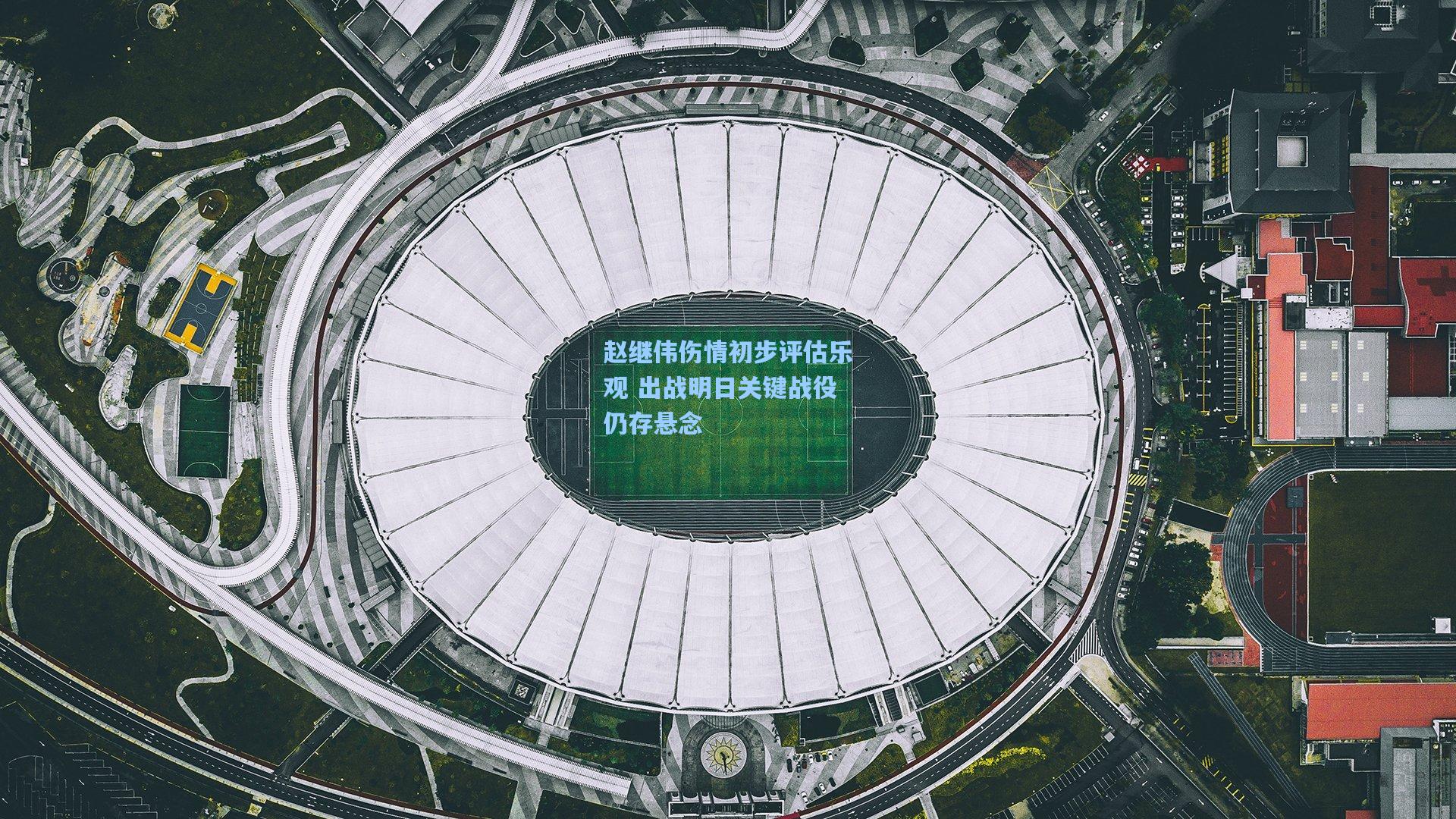 赵继伟伤情初步评估乐观 出战明日关键战役仍存悬念