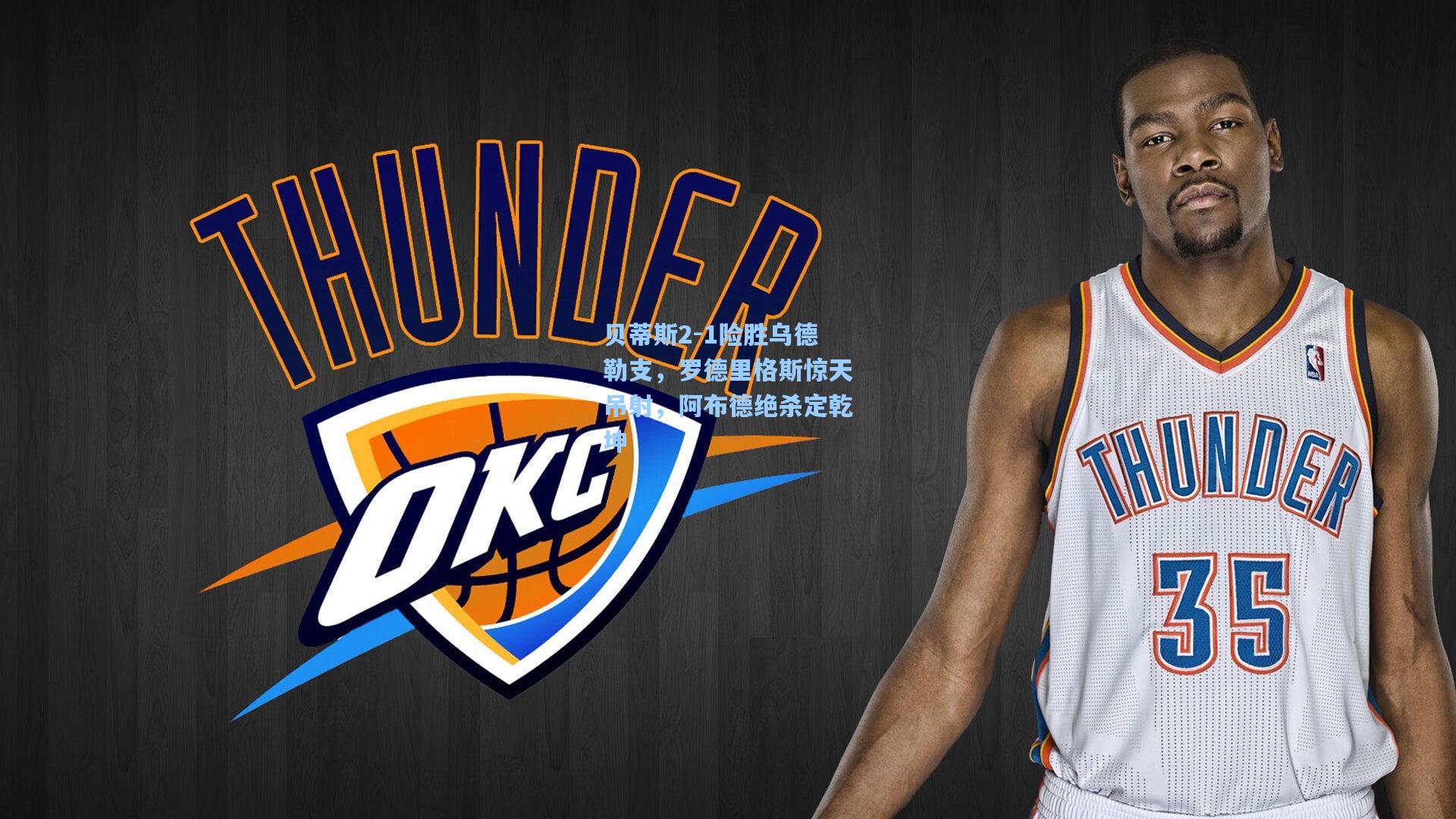 贝蒂斯2-1险胜乌德勒支，罗德里格斯惊天吊射，阿布德绝杀定乾坤