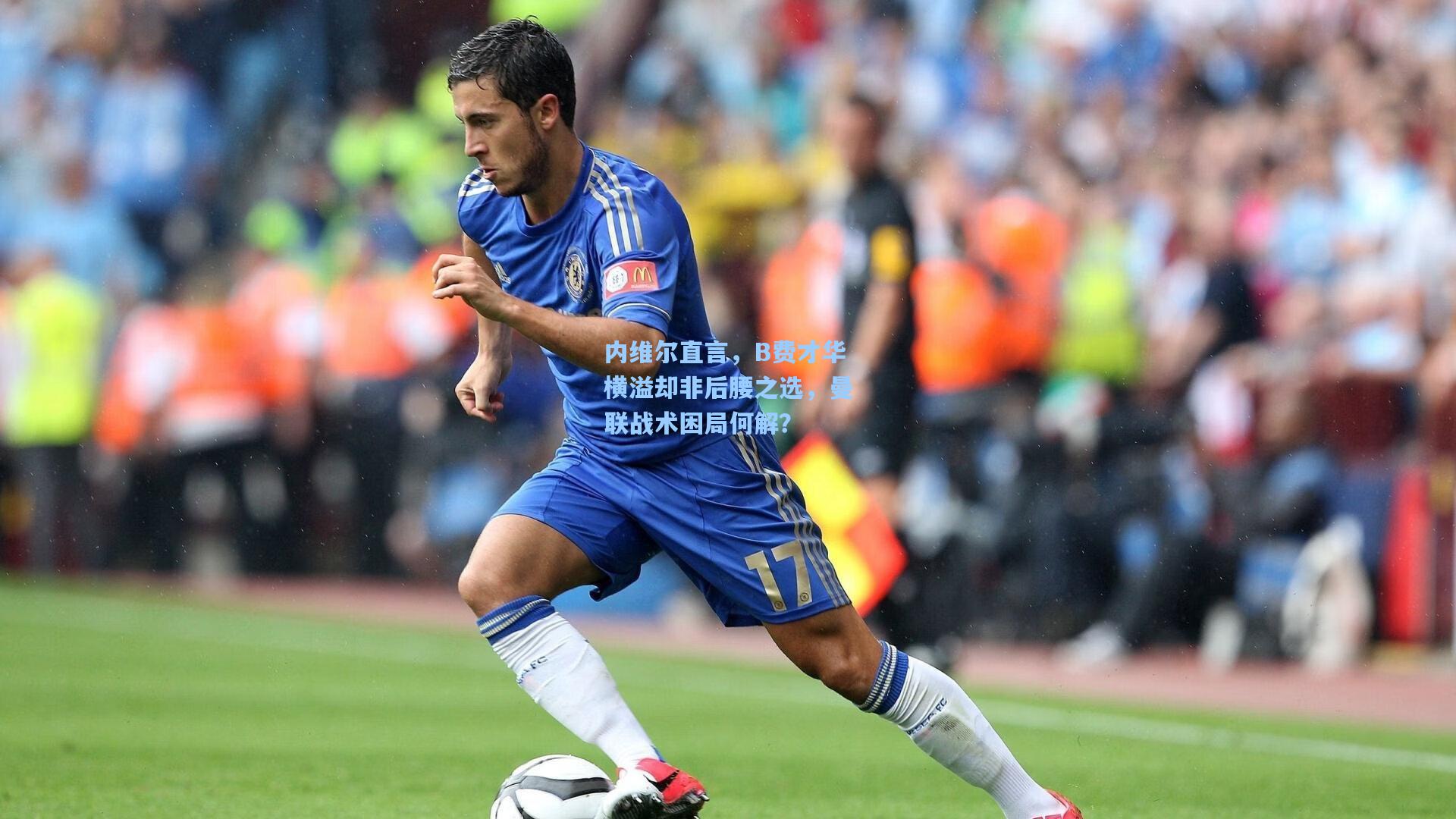 内维尔直言，B费才华横溢却非后腰之选，曼联战术困局何解？